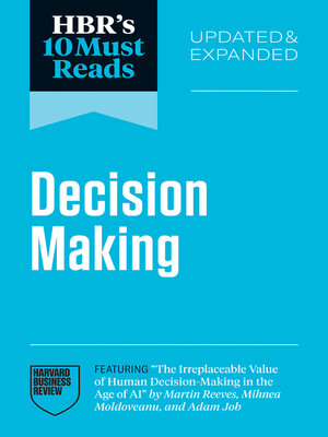 cover image of HBR's 10 Must Reads on Decision-Making, Updated and Expanded (featuring "The Irreplaceable Value of Human Decision-Making in the Age of AI" by Martin Reeves, Mihnea Moldoveanu, and Adam Job)